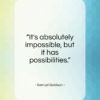 Samuel Goldwyn quote: “It’s absolutely impossible, but it has possibilities.”- at QuotesQuotesQuotes.com