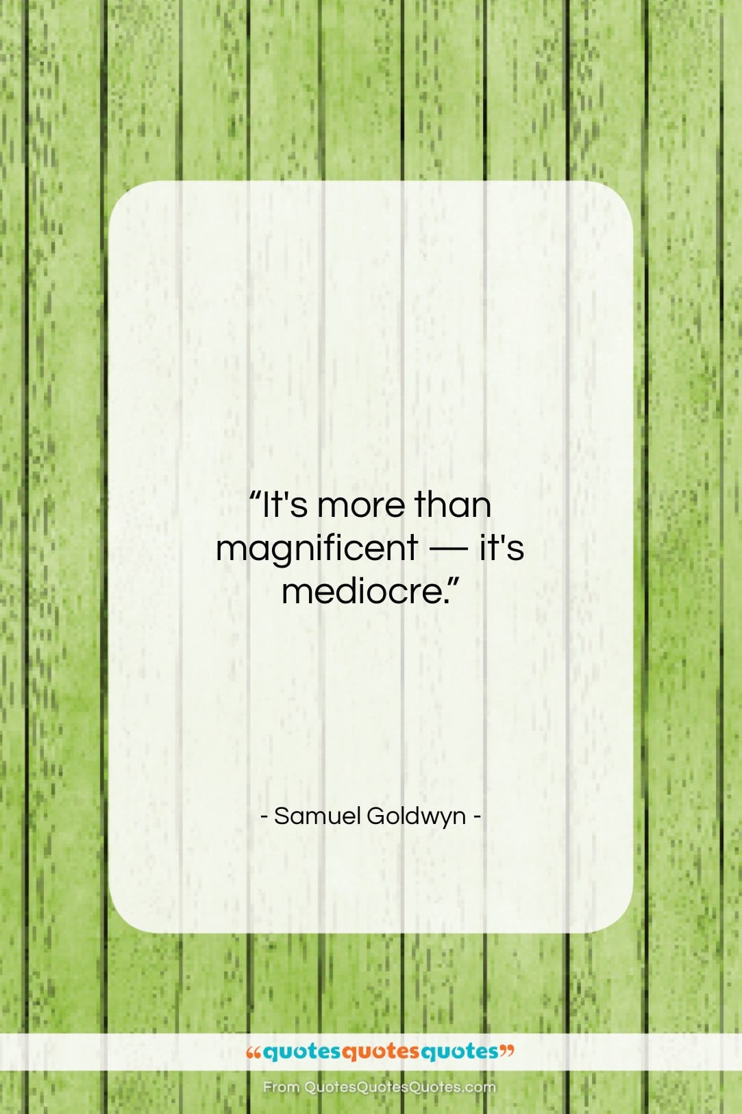 Samuel Goldwyn quote: “It’s more than magnificent – it’s mediocre….”- at QuotesQuotesQuotes.com