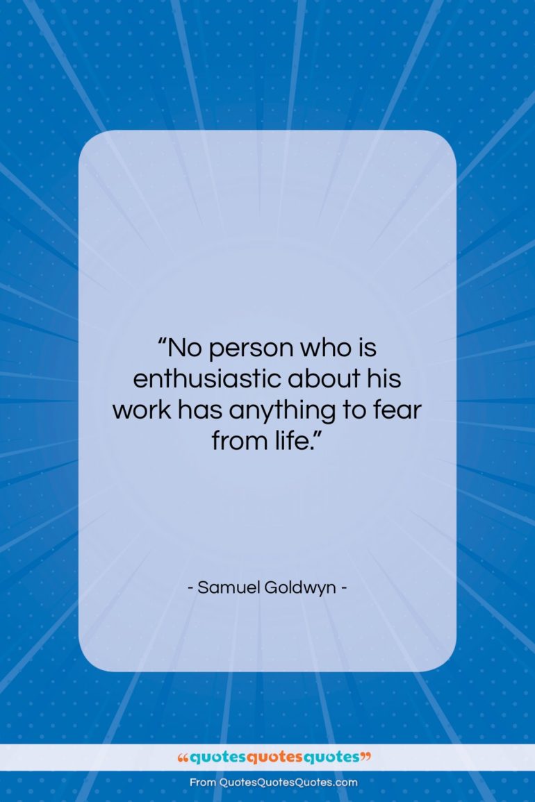 Samuel Goldwyn quote: “No person who is enthusiastic about his…”- at QuotesQuotesQuotes.com