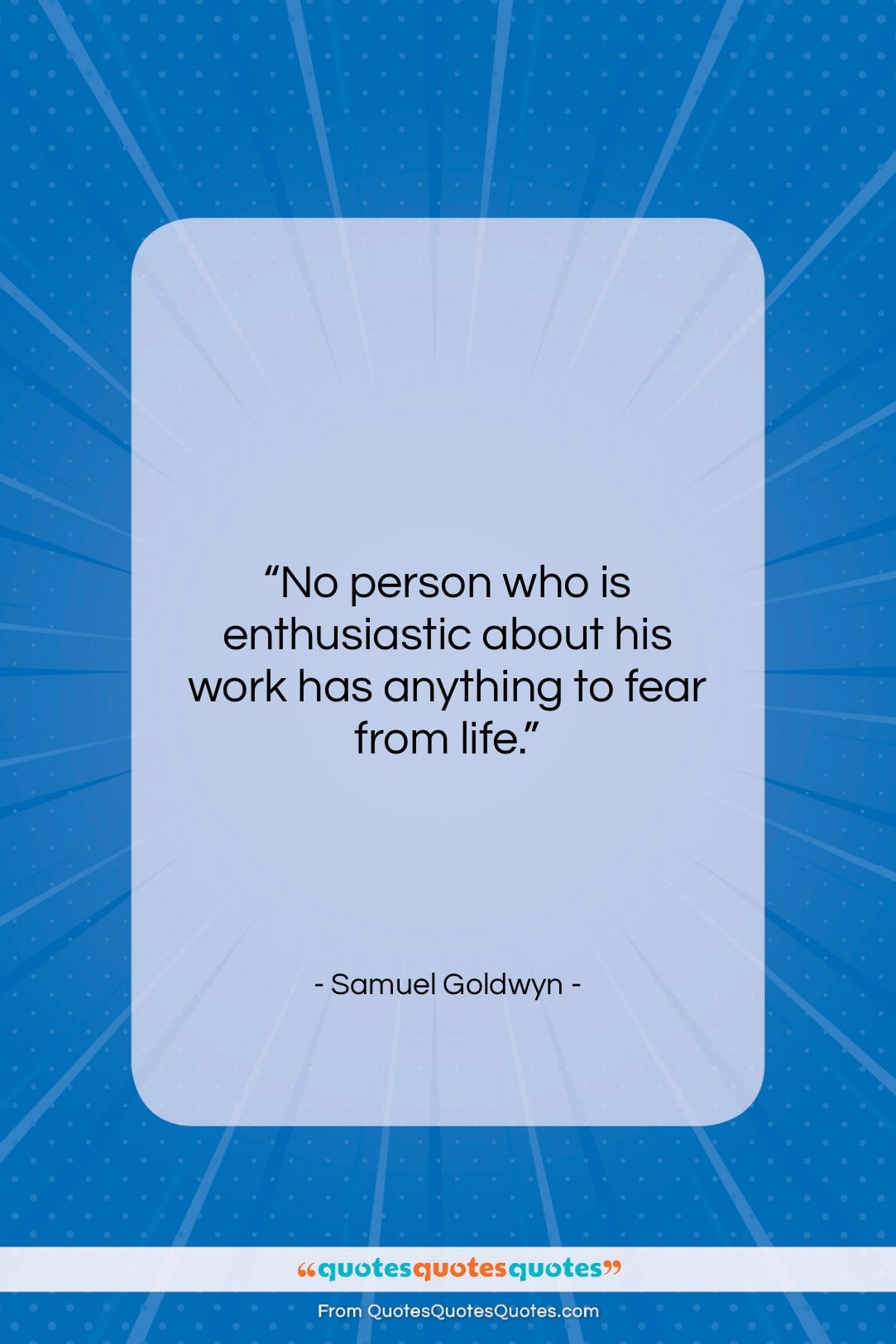 Samuel Goldwyn quote: “No person who is enthusiastic about his…”- at QuotesQuotesQuotes.com
