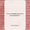 Samuel Goldwyn quote: “Our comedies are not to be laughed…”- at QuotesQuotesQuotes.com
