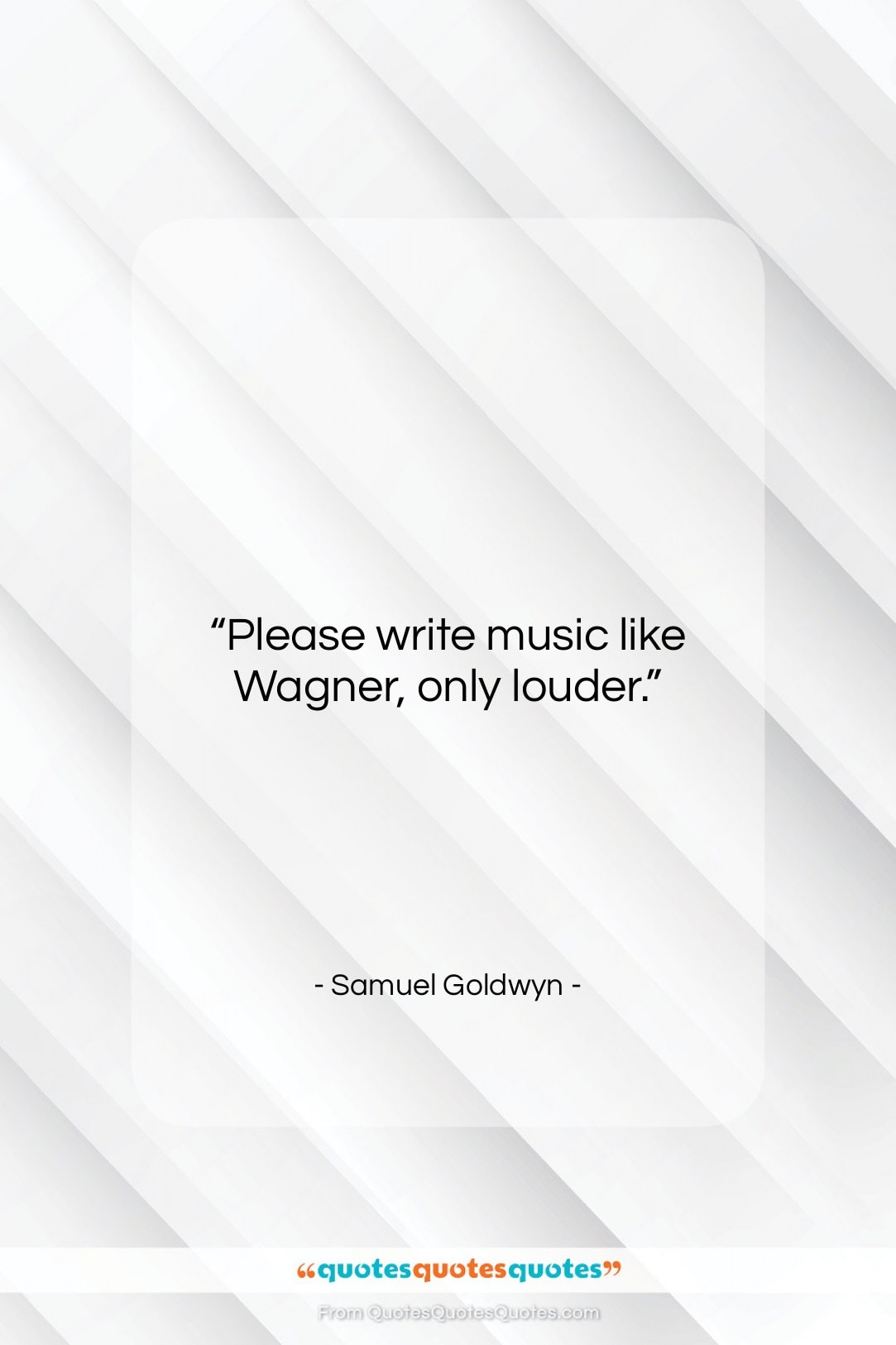 Samuel Goldwyn quote: “Please write music like Wagner, only louder….”- at QuotesQuotesQuotes.com