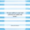 Samuel Johnson quote: “A man will turn over half a…”- at QuotesQuotesQuotes.com