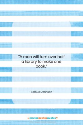 Samuel Johnson quote: “A man will turn over half a…”- at QuotesQuotesQuotes.com