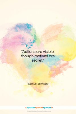 Samuel Johnson quote: “Actions are visible, though motives are secret….”- at QuotesQuotesQuotes.com