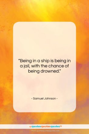 Samuel Johnson quote: “Being in a ship is being in…”- at QuotesQuotesQuotes.com