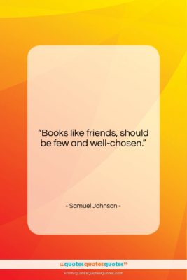 Samuel Johnson quote: “Books like friends, should be few and…”- at QuotesQuotesQuotes.com