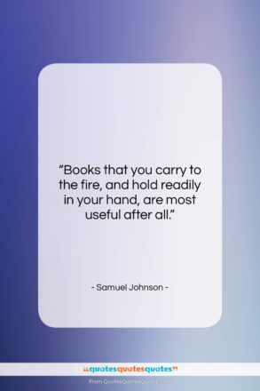 Samuel Johnson quote: “Books that you carry to the fire,…”- at QuotesQuotesQuotes.com