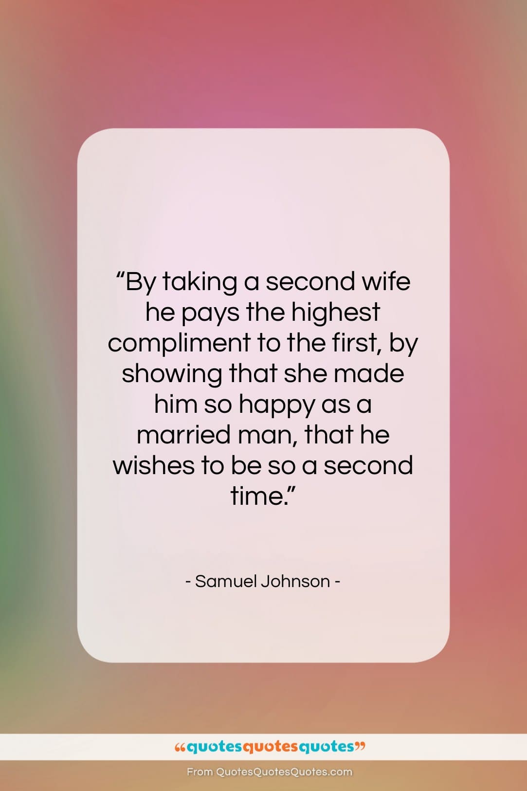 Samuel Johnson quote: “By taking a second wife he pays…”- at QuotesQuotesQuotes.com