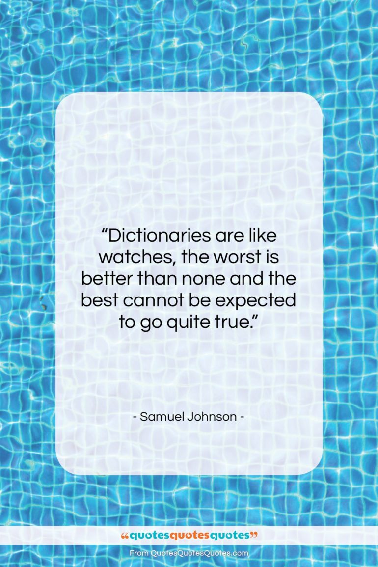 Samuel Johnson quote: “Dictionaries are like watches, the worst is…”- at QuotesQuotesQuotes.com