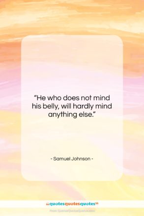 Samuel Johnson quote: “He who does not mind his belly,…”- at QuotesQuotesQuotes.com