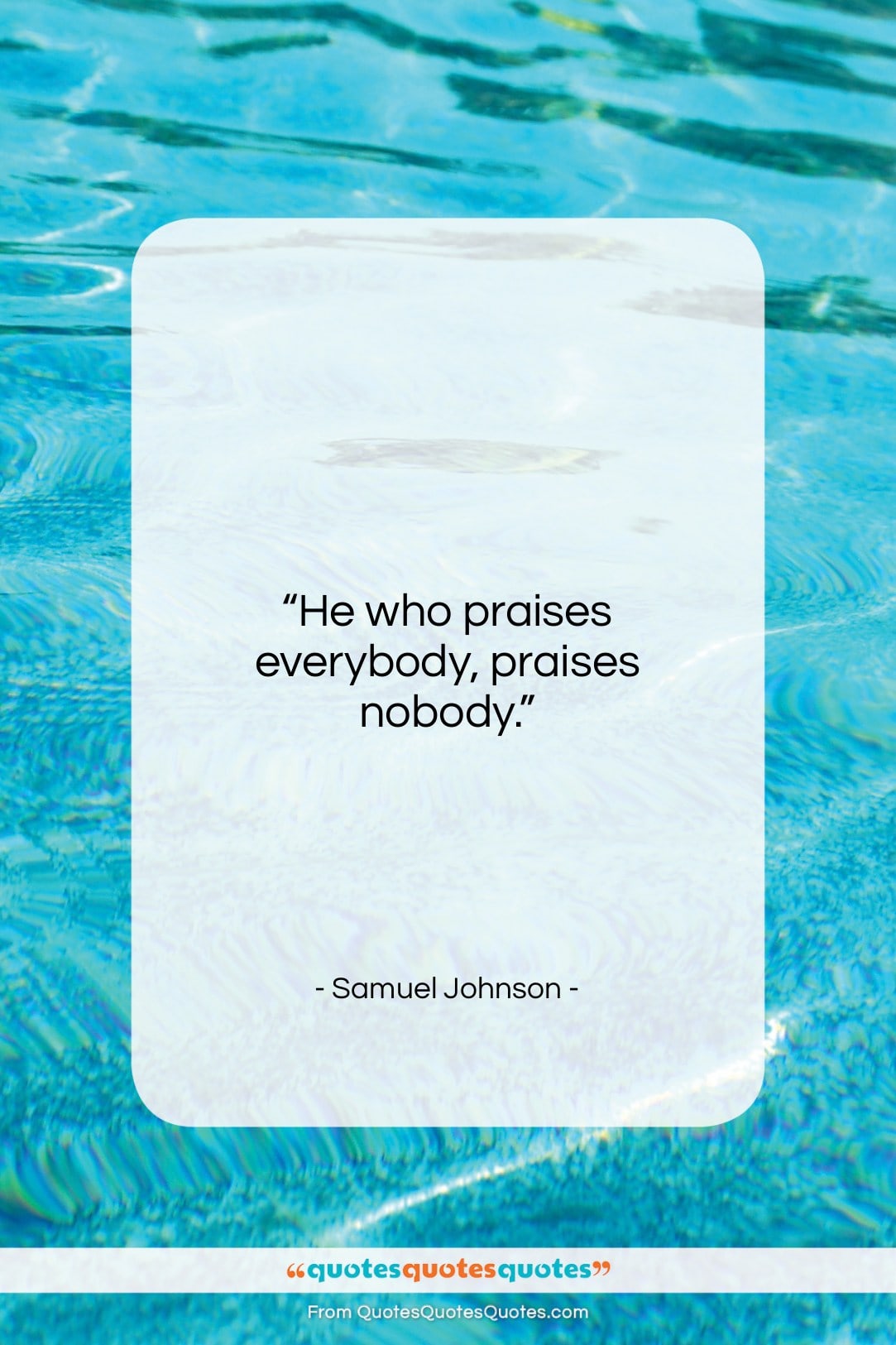 Samuel Johnson quote: “He who praises everybody, praises nobody….”- at QuotesQuotesQuotes.com