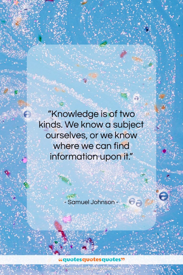 Samuel Johnson quote: “Knowledge is of two kinds. We know…”- at QuotesQuotesQuotes.com