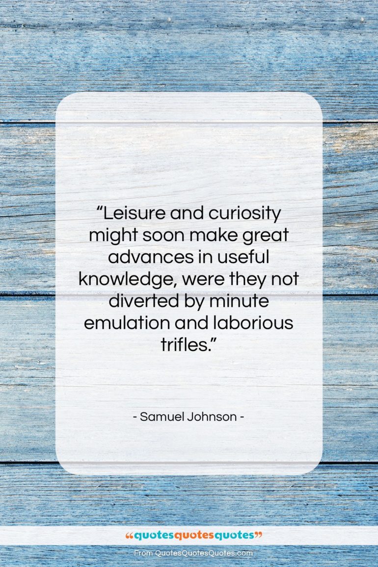 Samuel Johnson quote: “Leisure and curiosity might soon make great…”- at QuotesQuotesQuotes.com