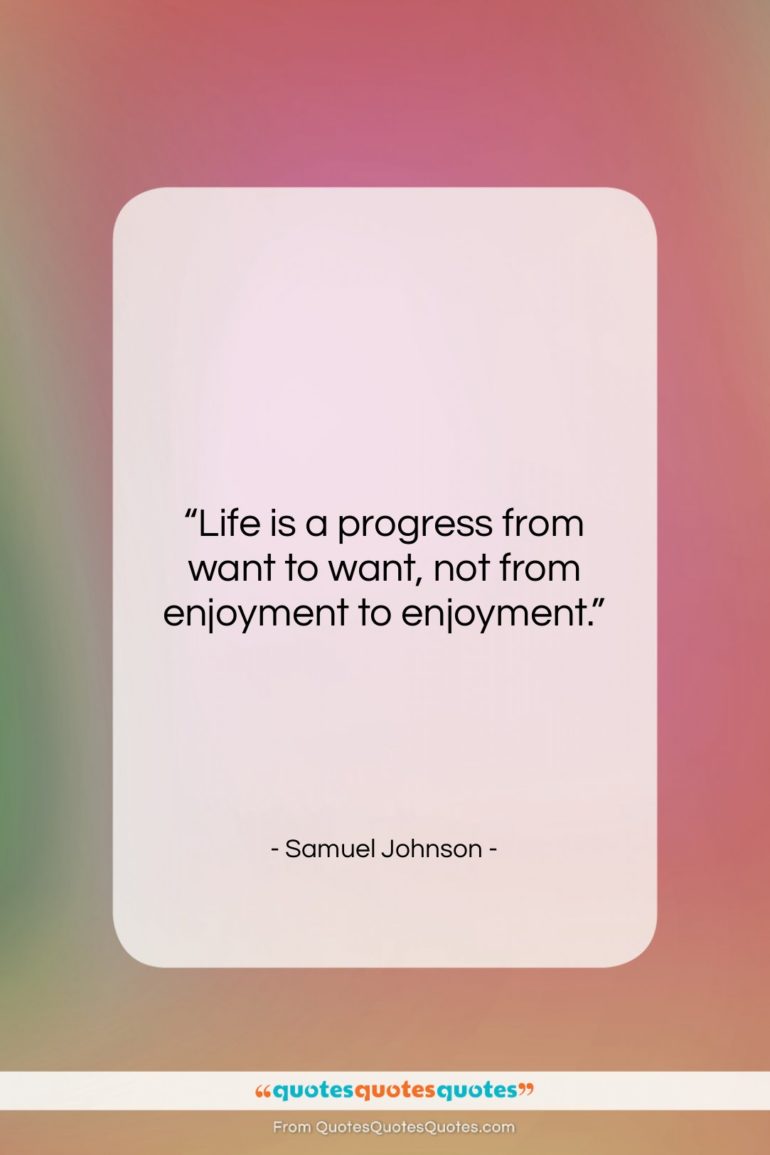 Samuel Johnson quote: “Life is a progress from want to…”- at QuotesQuotesQuotes.com