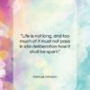 Samuel Johnson quote: “Life is not long, and too much…”- at QuotesQuotesQuotes.com