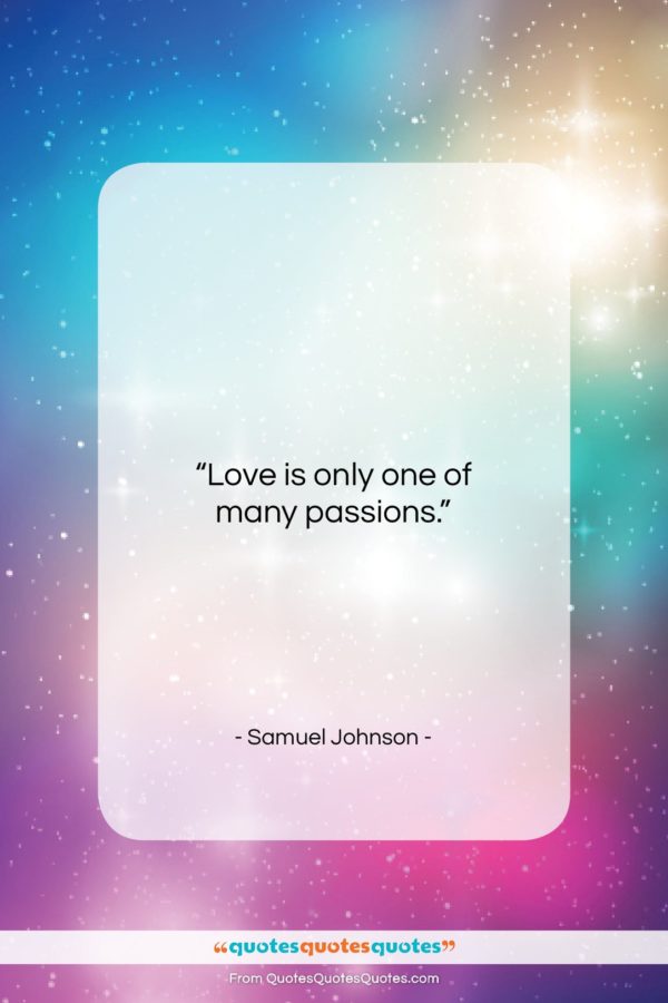 Samuel Johnson quote: “Love is only one of many passions…”- at QuotesQuotesQuotes.com