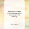 Samuel Johnson quote: “Melancholy, indeed, should be diverted by every…”- at QuotesQuotesQuotes.com
