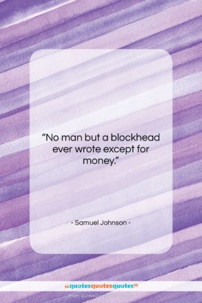 Samuel Johnson quote: “No man but a blockhead ever wrote…”- at QuotesQuotesQuotes.com