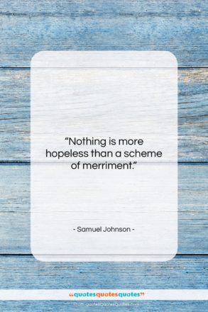 Samuel Johnson quote: “Nothing is more hopeless than a scheme…”- at QuotesQuotesQuotes.com