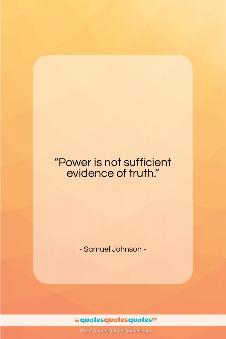 Samuel Johnson quote: “Power is not sufficient evidence of truth….”- at QuotesQuotesQuotes.com