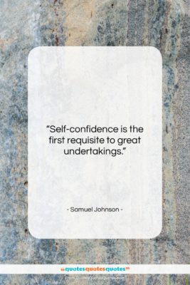 Samuel Johnson quote: “Self-confidence is the first requisite to great…”- at QuotesQuotesQuotes.com