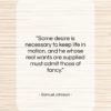 Samuel Johnson quote: “Some desire is necessary to keep life…”- at QuotesQuotesQuotes.com