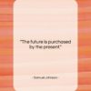 Samuel Johnson quote: “The future is purchased by the present….”- at QuotesQuotesQuotes.com