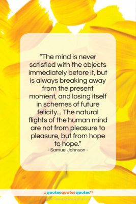 Samuel Johnson quote: “The mind is never satisfied with the…”- at QuotesQuotesQuotes.com