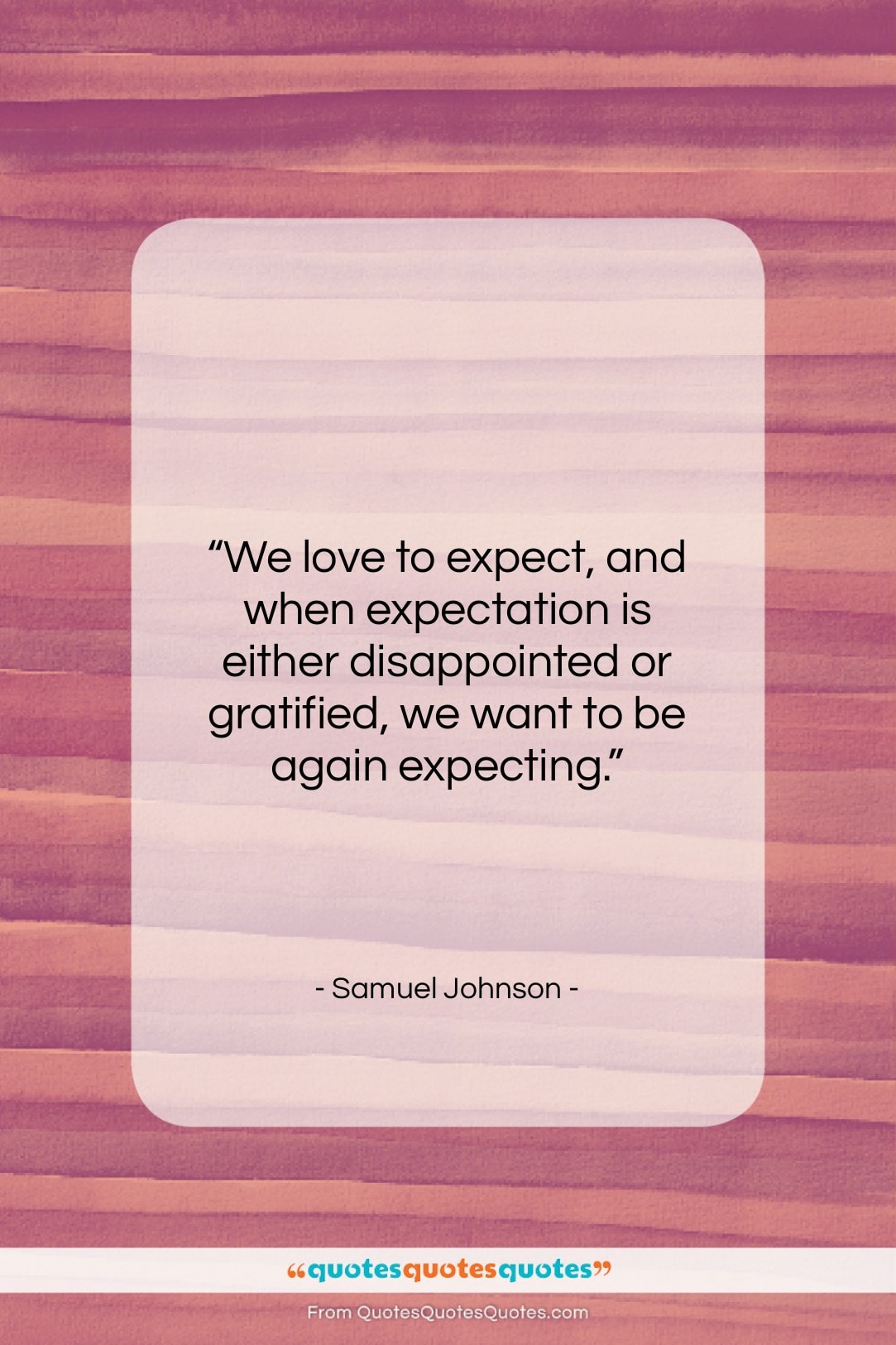 Samuel Johnson quote: “We love to expect, and when expectation…”- at QuotesQuotesQuotes.com