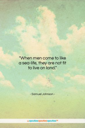 Samuel Johnson quote: “When men come to like a sea-life,…”- at QuotesQuotesQuotes.com