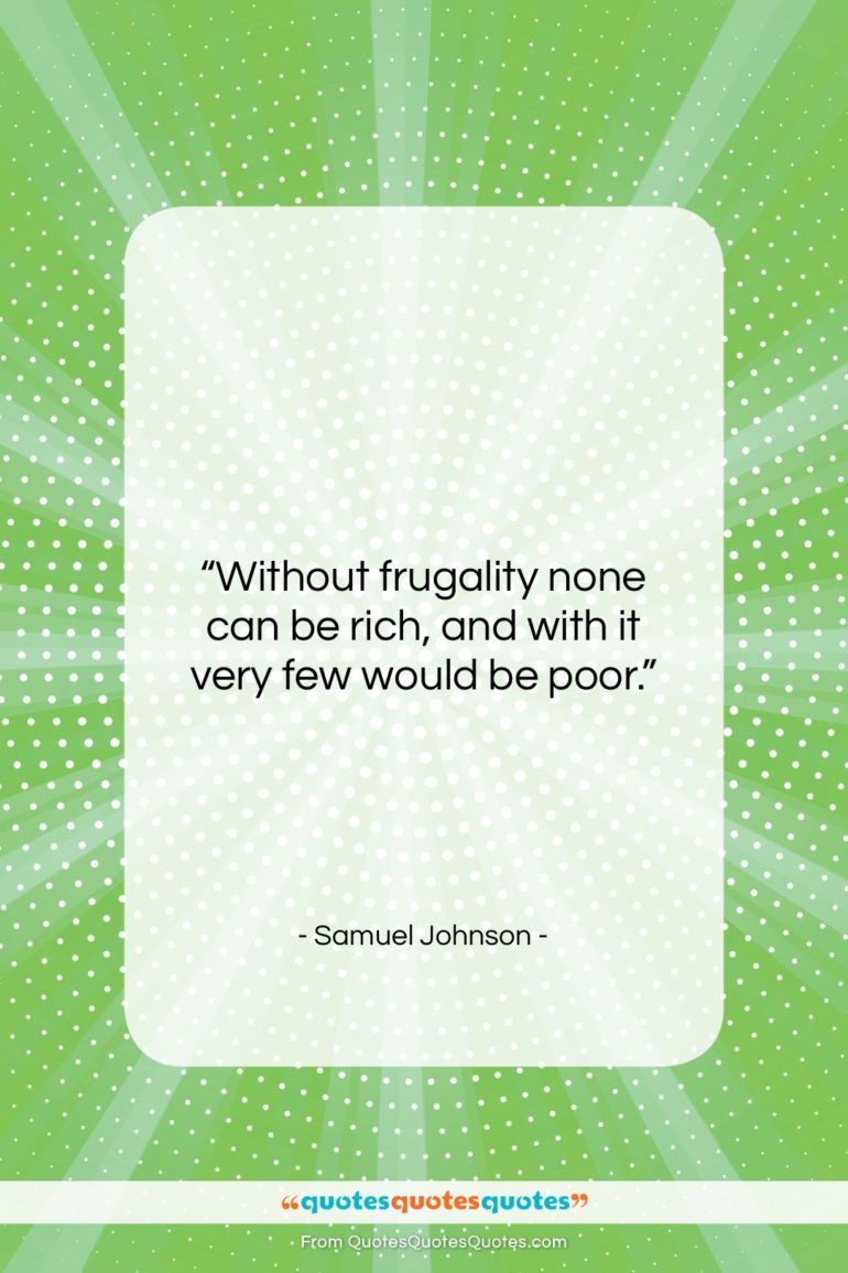 Samuel Johnson quote: “Without frugality none can be rich, and…”- at QuotesQuotesQuotes.com