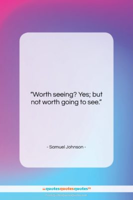 Samuel Johnson quote: “Worth seeing? Yes; but not worth going…”- at QuotesQuotesQuotes.com