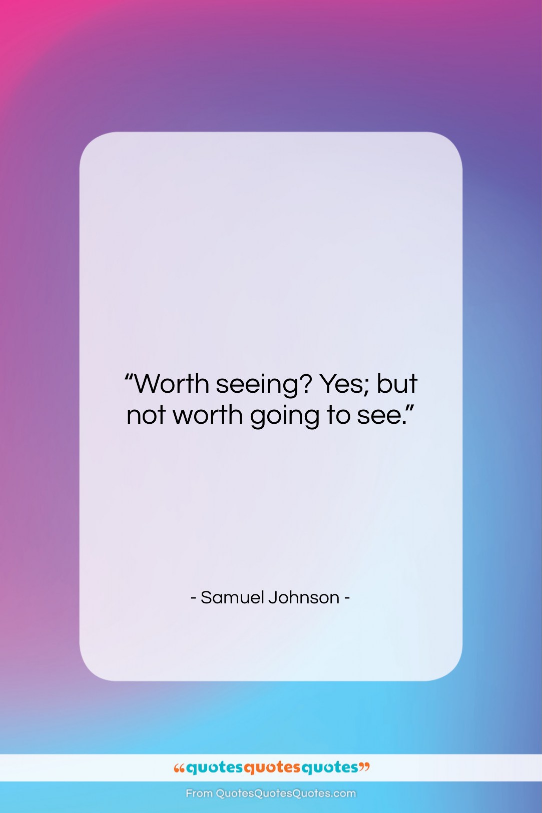 Samuel Johnson quote: “Worth seeing? Yes; but not worth going…”- at QuotesQuotesQuotes.com