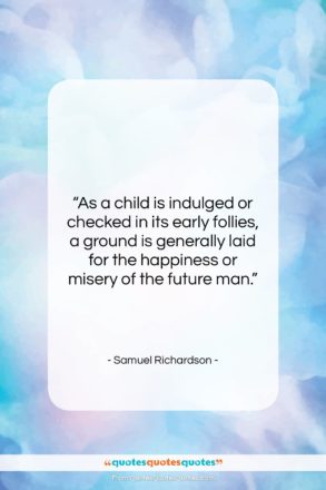 Samuel Richardson quote: “As a child is indulged or checked…”- at QuotesQuotesQuotes.com