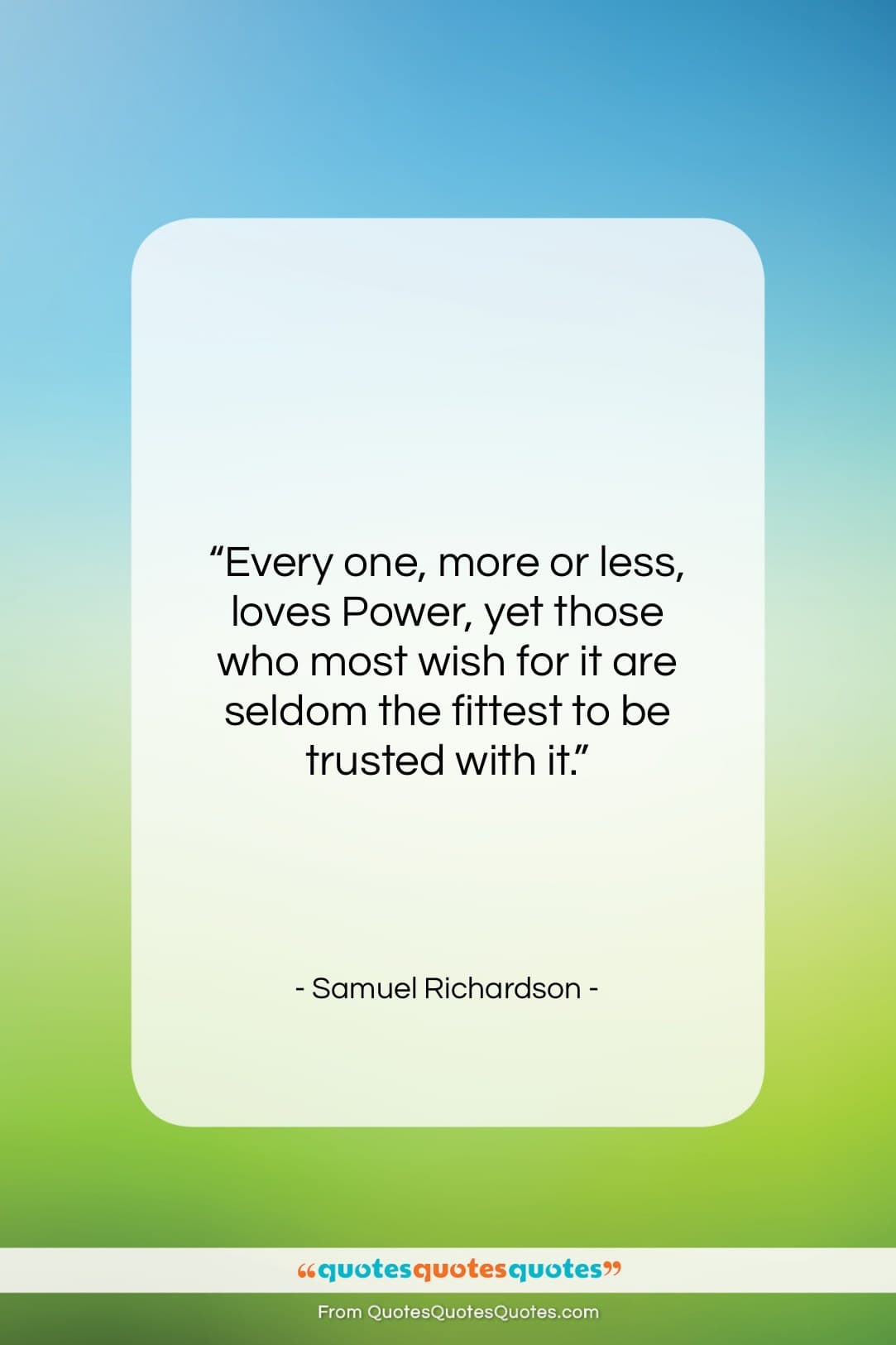 Samuel Richardson quote: “Every one, more or less, loves Power…”- at QuotesQuotesQuotes.com