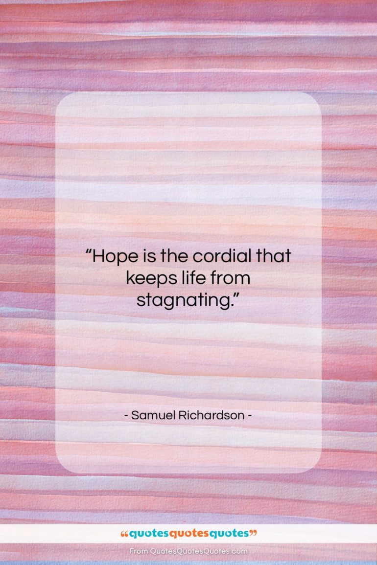 Samuel Richardson quote: “Hope is the cordial that keeps life…”- at QuotesQuotesQuotes.com