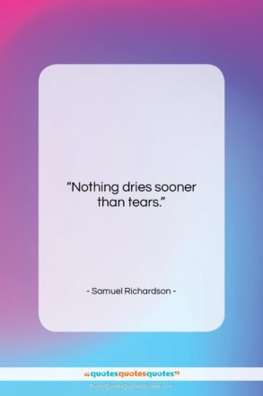 Samuel Richardson quote: “Nothing dries sooner than tears….”- at QuotesQuotesQuotes.com