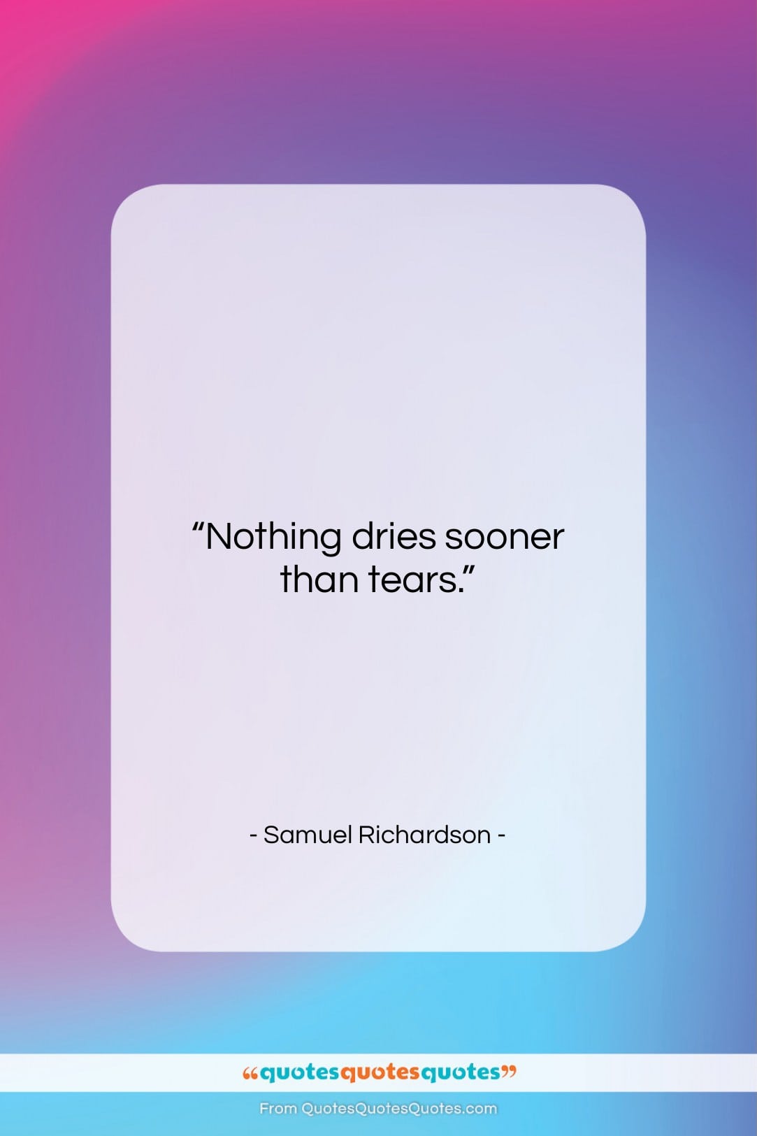 Samuel Richardson quote: “Nothing dries sooner than tears….”- at QuotesQuotesQuotes.com