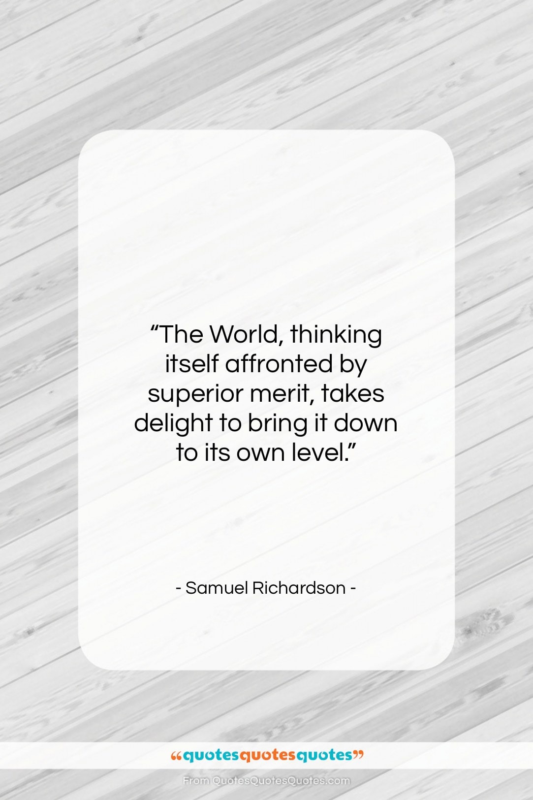 Samuel Richardson quote: “The World, thinking itself affronted by superior…”- at QuotesQuotesQuotes.com
