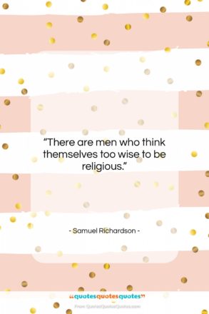 Samuel Richardson quote: “There are men who think themselves too…”- at QuotesQuotesQuotes.com