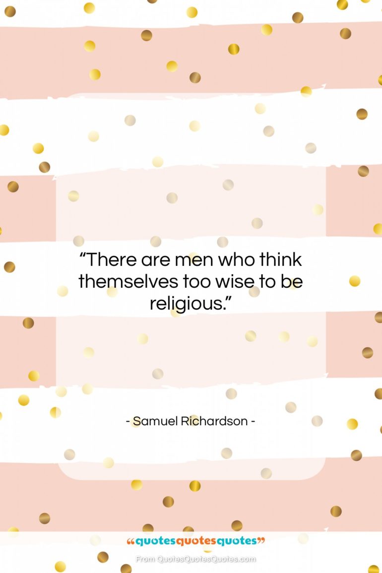 Samuel Richardson quote: “There are men who think themselves too…”- at QuotesQuotesQuotes.com