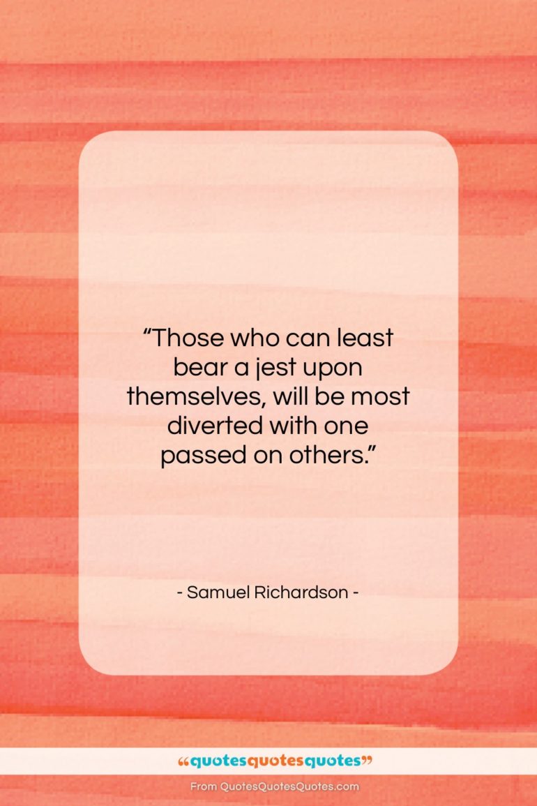Samuel Richardson quote: “Those who can least bear a jest…”- at QuotesQuotesQuotes.com