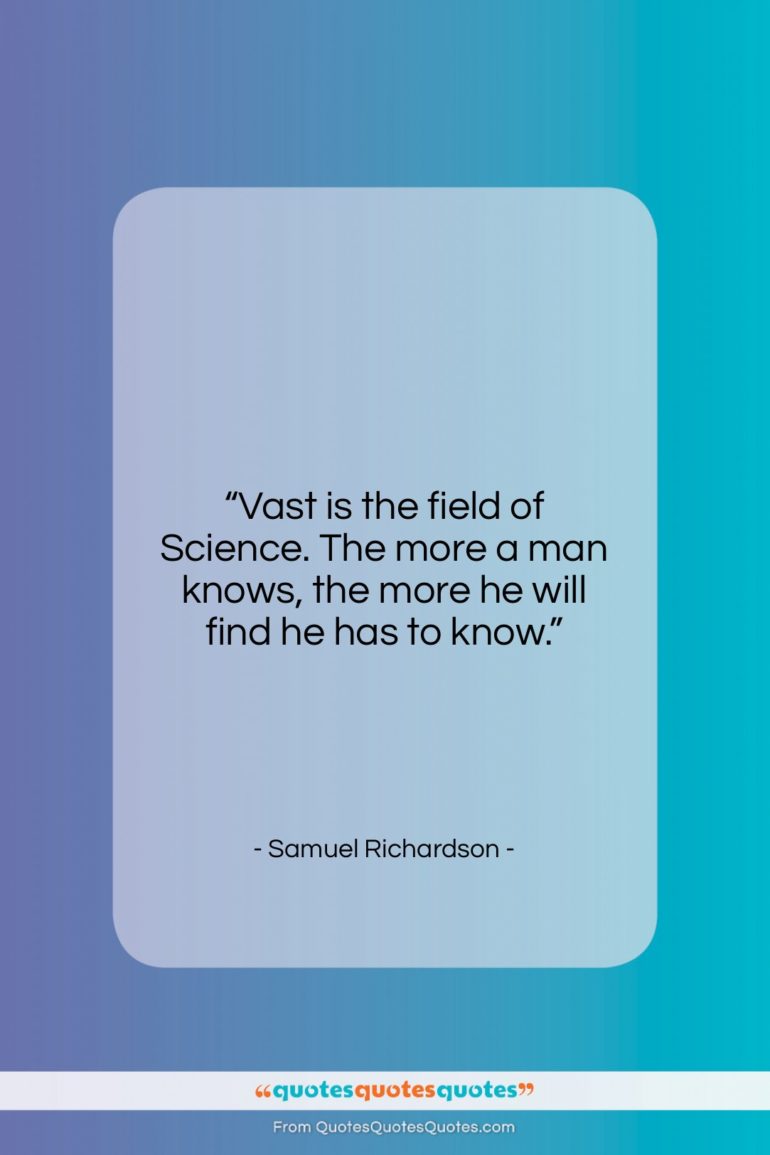 Samuel Richardson quote: “Vast is the field of Science. The…”- at QuotesQuotesQuotes.com