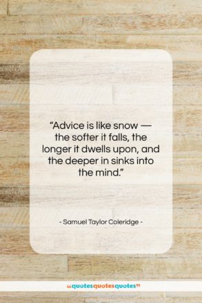 Samuel Taylor Coleridge quote: “Advice is like snow — the softer…”- at QuotesQuotesQuotes.com