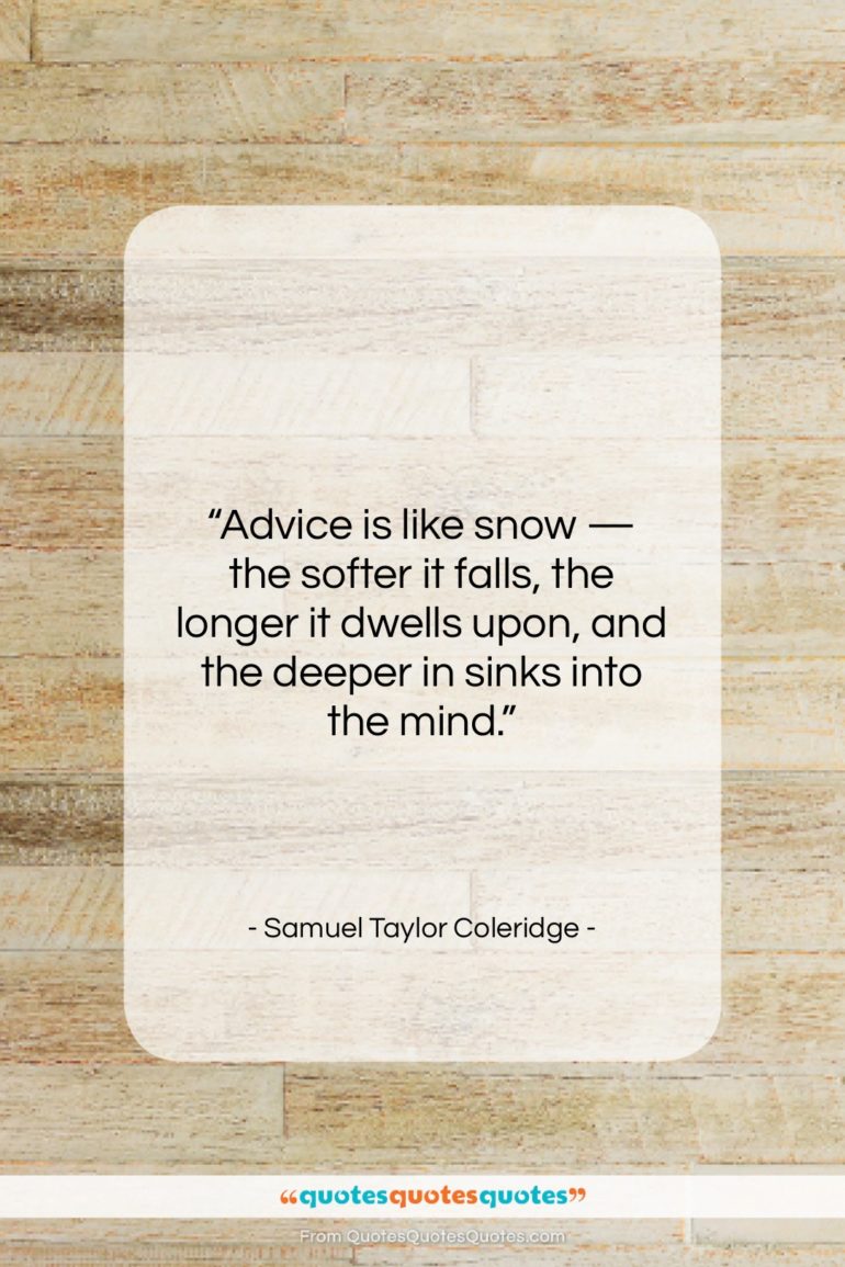 Samuel Taylor Coleridge quote: “Advice is like snow — the softer…”- at QuotesQuotesQuotes.com