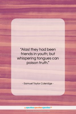 Samuel Taylor Coleridge quote: “Alas! they had been friends in youth;…”- at QuotesQuotesQuotes.com