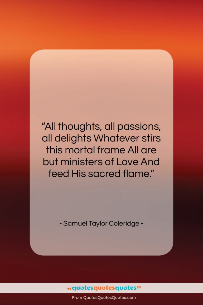 Samuel Taylor Coleridge quote: “All thoughts, all passions, all delights Whatever…”- at QuotesQuotesQuotes.com