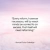 Samuel Taylor Coleridge quote: “Every reform, however necessary, will by weak…”- at QuotesQuotesQuotes.com