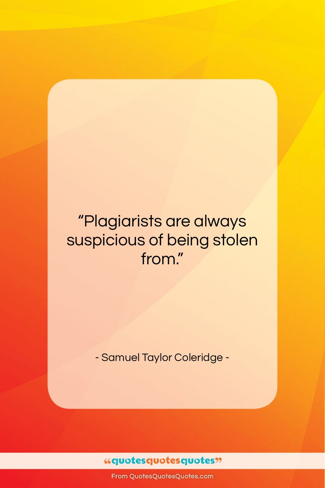 Samuel Taylor Coleridge quote: “Plagiarists are always suspicious of being stolen…”- at QuotesQuotesQuotes.com